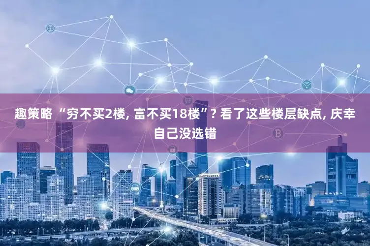 趣策略 “穷不买2楼, 富不买18楼”? 看了这些楼层缺点, 庆幸自己没选错